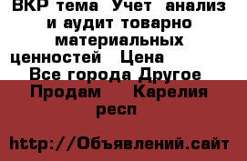 ВКР тема: Учет, анализ и аудит товарно-материальных ценностей › Цена ­ 16 000 - Все города Другое » Продам   . Карелия респ.